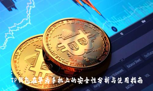 :
TP钱包在华为手机上的安全性分析与使用指南