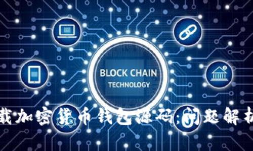 如何成功下载加密货币钱包源码：问题解析与解决方案