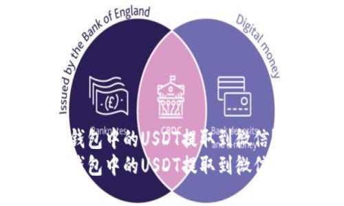 如何将TP钱包中的USDT提取到微信？步骤详解
如何将TP钱包中的USDT提取到微信？步骤详解