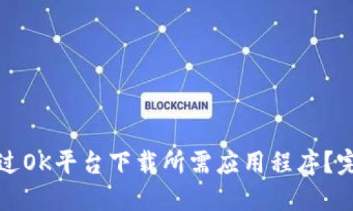 如何通过OK平台下载所需应用程序？完整指南