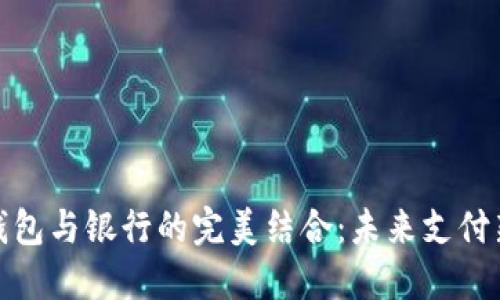 数字钱包与银行的完美结合：未来支付新趋势