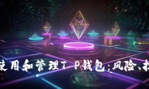 如何安全使用和管理T P钱包：风险、技巧与建议