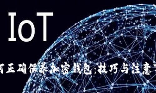 如何正确保养加密钱包：技巧与注意事项