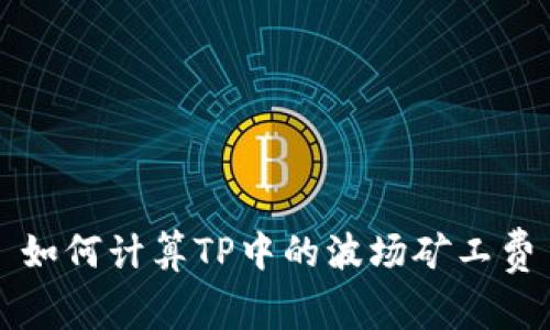 如何计算TP中的波场矿工费